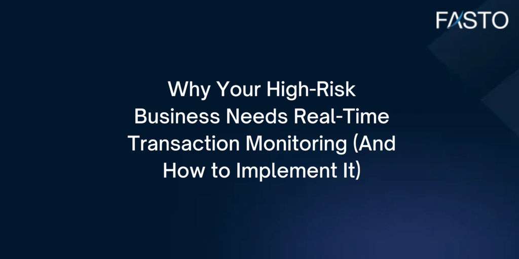 Why Your High-Risk Business Needs Real-Time Transaction Monitoring (And How to Implement It)
