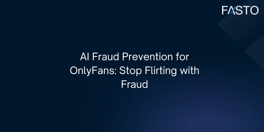 AI Fraud Prevention for OnlyFans: Stop Flirting with Fraud